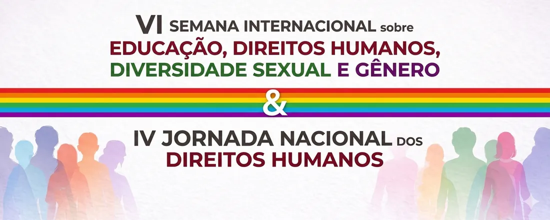 VI Semana Internacional sobre Educação, Direitos Humanos, Diversidade Sexual e Gênero & IV Jornada Nacional dos Direitos Humanos
