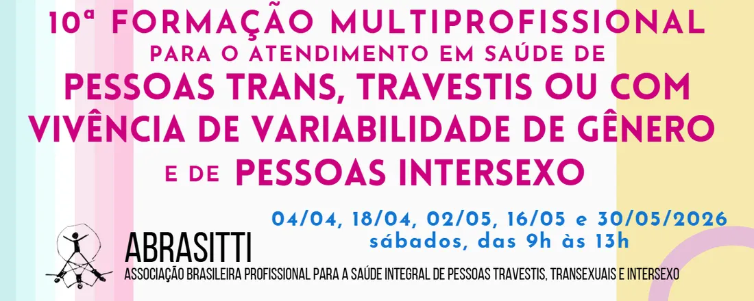 10ª Formação multiprofissional para o atendimento em saúde de pessoas trans, travestis ou com vivência de variabilidade de gênero e de pessoas intersexo da ABRASITTI