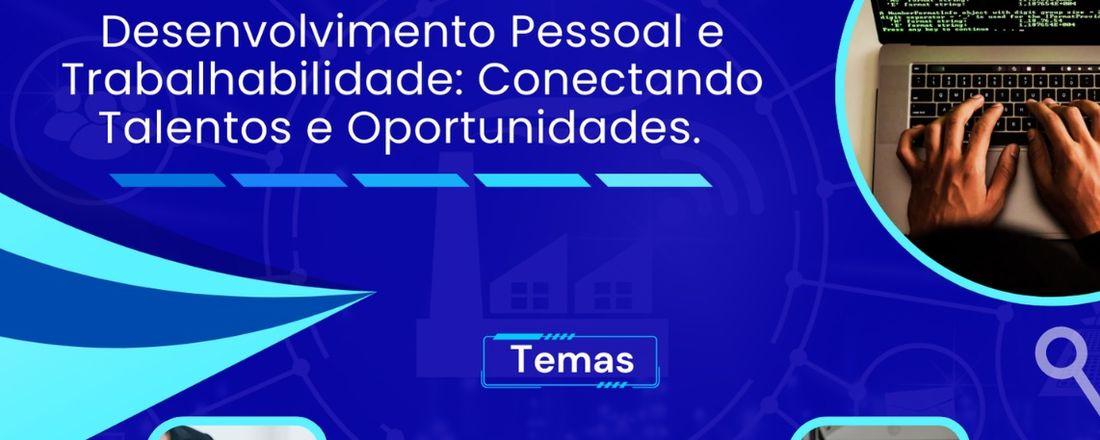 I SEMINÁRIO DE DESENVOLVIMENTO PESSOAL E TRABALHABILIDADE: CONECTANDO TALENTOS E OPORTUNIDADES