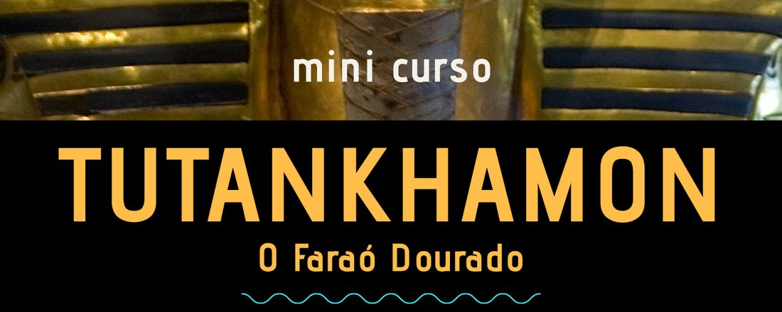 MINI CURSO TUTANKHAMON: O FARAÓ DOURADO