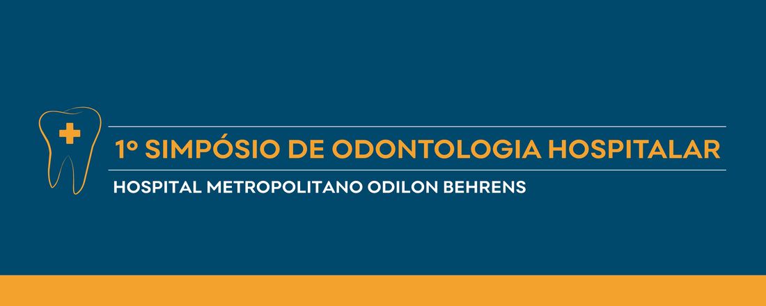 1º SIMPÓSIO DE ODONTOLOGIA HOSPITALAR DO HOSPITAL METROPOLITANO ODILON BEHRENS (HOB)