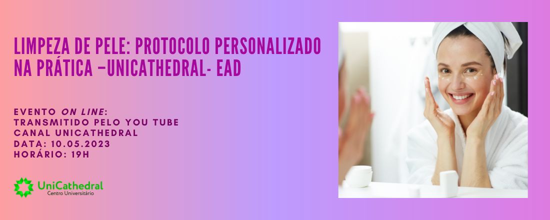 LIMPEZA DE PELE: PROTOCOLO PERSONALIZADO NA PRÁTICA – EAD UNICATHEDRAL